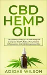 CBD Hemp Oil - The Ultimate Guide To CBD and Hemp Oil to Improve Health, Relieve Pain, Reduce Inflammation, And CBD Entrepreneurship synopsis, comments