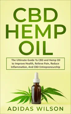 cbd hemp oil - the ultimate guide to cbd and hemp oil to improve health, relieve pain, reduce inflammation, and cbd entrepreneurship book cover image