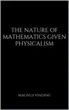 The Nature of Mathematics Given Physicalism synopsis, comments