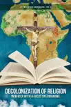 Decolonization of Religion in Africa with a Focus on Zimbabwe synopsis, comments
