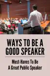 Ways To Be A Good Speaker: Must-Haves To Be A Great Public Speaker sinopsis y comentarios