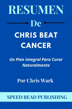 resumen de chris beat cancer por chris wark un plan integral para curar naturalmente book cover image