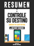 Resumen De "Controle Su Destino: Despertando Al Gigante Que Lleva Dentro - De Anthony Robbins" book summary, reviews and downlod