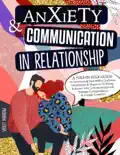 Anxiety & Communication in Relationship: A Step-by-Step Guide to Overcoming Bad Habits, Jealousy, Depression & Negative Thinking. Enhance Your Communication & Manage Codependency & Couple Conflicts e-book