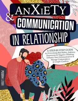 anxiety & communication in relationship: a step-by-step guide to overcoming bad habits, jealousy, depression & negative thinking. enhance your communication & manage codependency & couple conflicts book cover image