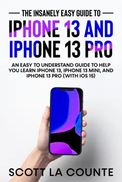 the insanely easy guide to iphone 13 and iphone 13 pro: an easy to understand guide to help you learn iphone 13, iphone 13 mini, and iphone pro (with ios 15) book cover image