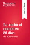 La vuelta al mundo en 80 días de Julio Verne (Guía de lectura) sinopsis y comentarios