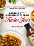 Cooking with 5 Ingredients from Trader Joe's book summary, reviews and download