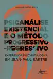 Psicanálise Existencial e o Método Progressivo-Regressivo: Experiência Psicopatológica em Jean-Paul Sartre sinopsis y comentarios
