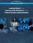 Looking Ahead at the Cybersecurity Workforce at the Federal Aviation Administration synopsis, comments