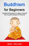 Buddhism For Beginners: Buddhist Philosophy For Happy, Peaceful and Focused Lifestyle For Everyone e-book