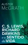 C. S. Lewis, Richard Dawkins e o Sentido da Vida sinopsis y comentarios
