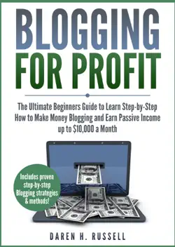 blogging for profit: the ultimate beginners guide to learn step-by-step how to make money blogging and earn passive income up to $10,000 a month book cover image