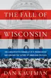 The Fall of Wisconsin: The Conservative Conquest of a Progressive Bastion and the Future of American Politics sinopsis y comentarios