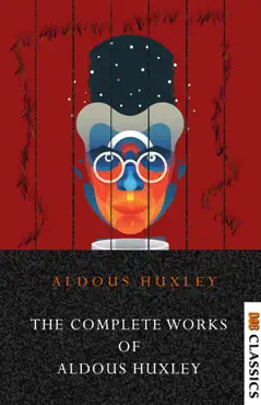 the complete works of aldous huxley : crome yellow, antic hay, those barren leaves, point counter point, brave new world and many more imagen de la portada del libro