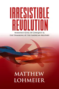 irresistible revolution: marxism's goal of conquest & the unmaking of the american military book cover image