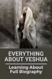 Everything About Yeshua Learning About Full Biography synopsis, comments