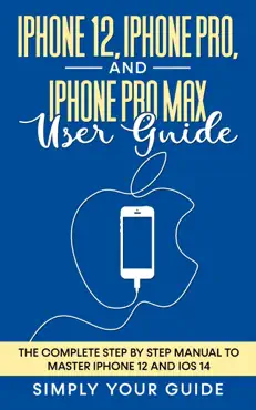iphone 12, iphone pro, and iphone pro max user guide - the complete step by step manual to master iphone 12 and ios 14 book cover image