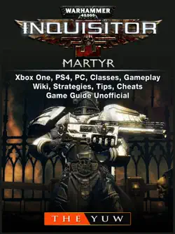 warhammer 40,000 inquisitor martyr, xbox one, ps4, pc, classes, gameplay, wiki, strategies, tips, cheats, game guide unofficial imagen de la portada del libro