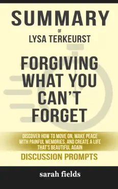 forgiving what you can't forget: discover how to move on, make peace with painful memories, and create a life that's beautiful again by lysa terkeurst (discussion prompts) book cover image