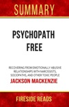 Psychopath Free: Recovering from Emotionally Abusive Relationships With Narcissits, Sociopaths, and Other Toxic People by Jackson MacKenzie: Summary by Fireside Reads book summary, reviews and downlod
