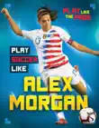 Play Soccer Like Alex Morgan synopsis, comments
