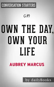 own the day, own your life: optimized practices for waking, working, learning, eating, training, playing, sleeping and sex by aubrey marcus: conversation starters book cover image
