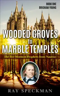 wooded groves to marble temples, the five mormon prophets from nauvoo. book one, brigham young book cover image