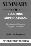 Summary Of Becoming Supernatural by Dr. Joe Dispenza How Common People are doing the Uncommon synopsis, comments