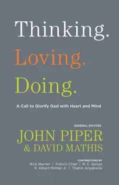 thinking. loving. doing. (contributions by: r. albert mohler jr., r. c. sproul, rick warren, francis chan, john piper, thabiti anyabwile) imagen de la portada del libro