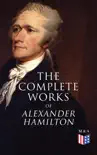 The Complete Works of Alexander Hamilton synopsis, comments