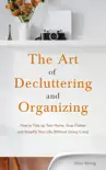 The Art of Decluttering and Organizing: How to Tidy Up your Home, Stop Clutter, and Simplify your Life (Without Going Crazy) sinopsis y comentarios