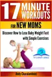 17 Minute Workouts for New Moms - Discover How to Lose Baby Weight Fast with Simple Exercises synopsis, comments