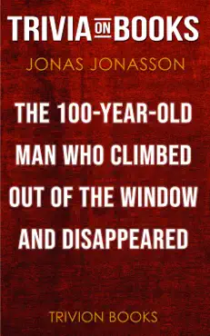the 100-year-old man who climbed out the window and disappeared by jonas jonasson (trivia-on-books) book cover image