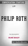 Philip Roth: The Biography by Blake Bailey: Conversation Starters sinopsis y comentarios