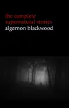 Algernon Blackwood: The Complete Supernatural Stories (120+ tales of ghosts and mystery: The Willows, The Wendigo, The Listener, The Centaur, The Empty House...) (Halloween Stories) sinopsis y comentarios
