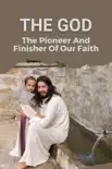 The God The Pioneer And Finisher Of Our Faith synopsis, comments