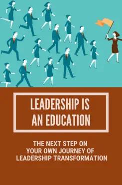 leadership is an education: the next step on your own journey of leadership transformation imagen de la portada del libro