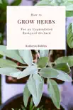 How To Grow Herbs For An Unparalleled Backyard Orchard synopsis, comments