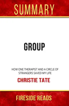 group: how one therapist's and a circle of strangers saved my life by christie tate: summary by fireside reads book cover image