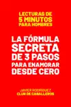 La Fórmula Secreta De 3 Pasos Para Enamorar Mujeres Desde Cero e-book