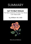 SUMMARY - Eat to Beat Disease: The New Science of How Your Body Can Heal Itself by William W Li MD