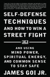 Self-Defense Techniques and How to Win a Street Fight: And Using Mind Power, Spiritual Energy, and Common Sense to Stay Safe