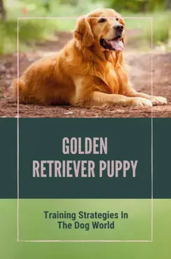 golden retriever puppy: training strategies in the dog world imagen de la portada del libro