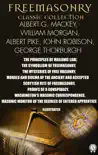 Freemasonry. Classic Collection. Albert G. Mackey, William Morgan, Albert Pike, John Robison, George Thorburgh. Illustrated synopsis, comments