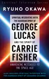 Spiritual Interviews with the Guardian Spirit of George Lucas and the Spirit of Carrie Fisher synopsis, comments