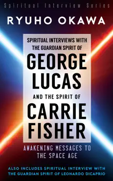 spiritual interviews with the guardian spirit of george lucas and the spirit of carrie fisher book cover image