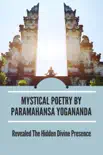 Mystical Poetry By Paramahansa Yogananda: Revealed The Hidden Divine Presence sinopsis y comentarios