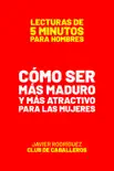 Cómo Ser Más Maduro Y Más Atractivo Para Las Mujeres e-book