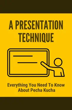 a presentation technique everything you need to know about pecha kucha imagen de la portada del libro